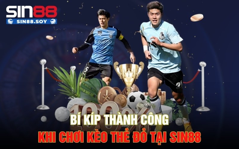 Phát Tài Ngay Chỉ Vài Bước Đơn Giản Với Kèo Thẻ Đỏ Sin88 5 Bí kíp thành công khi chơi kèo thẻ đỏ tại Sin88