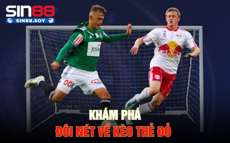 Phát Tài Ngay Chỉ Vài Bước Đơn Giản Với Kèo Thẻ Đỏ Sin88 2 Khám phá đôi nét về kèo thẻ đỏ